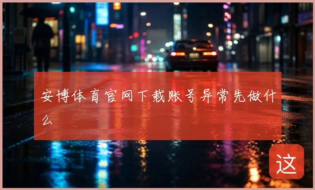 安博体育官网下载账号异常先做什么