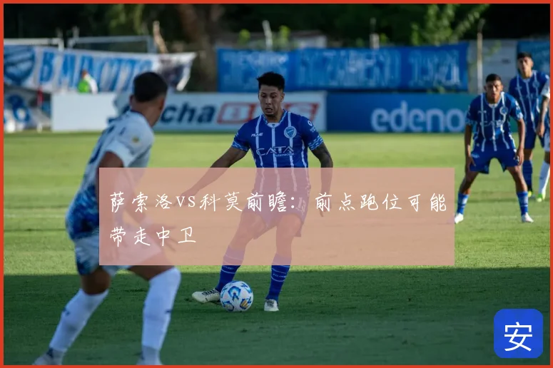萨索洛vs科莫前瞻：前点跑位可能带走中卫