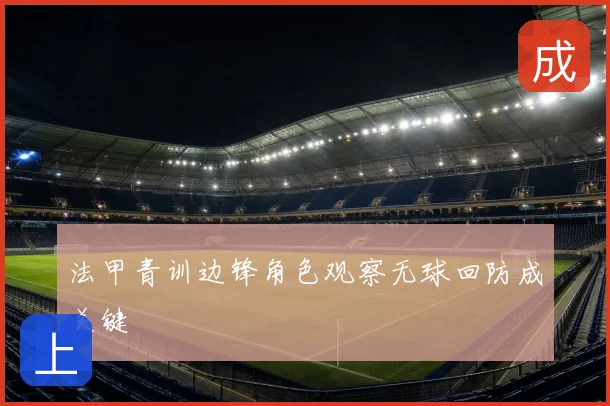 法甲青训边锋角色观察无球回防成关键